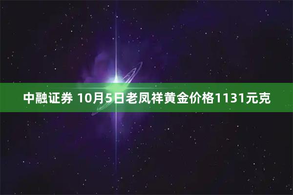 中融证券 10月5日老凤祥黄金价格1131元克